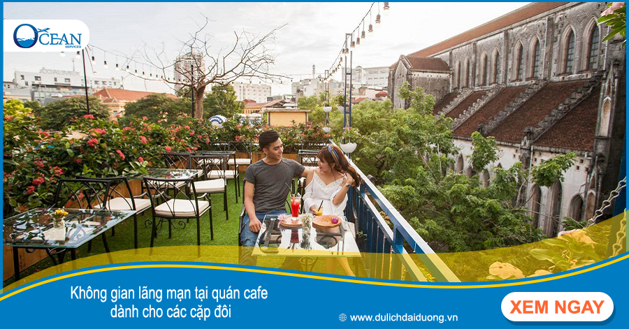 Quán cafe thường xuyên là những nơi hẹn hò lãng mạn của nhiều cặp tình nhân