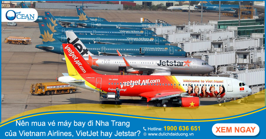 Nên mua vé máy bay đi Nha Trang của Vietnam Airlines, VietJet hay Jetstar?