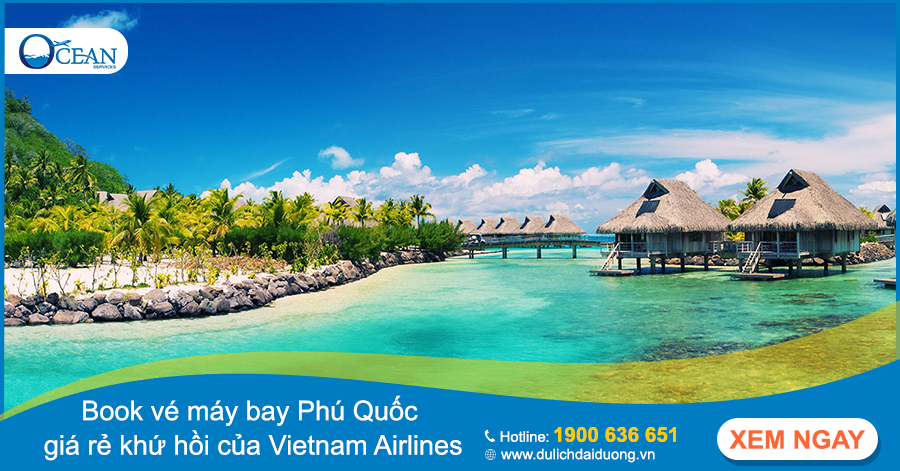 Đặt vé máy bay Phú Quốc giá rẻ khứ hồi của Vietnam Airlines hè 2018