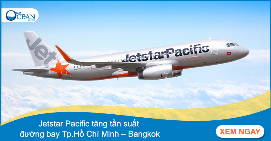 Tin hot: Jetstar Pacific tăng tần suất đường bay Tp.Hồ Chí Minh – Bangkok lên 2 chuyến/ngày