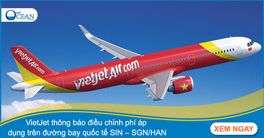 VietJet thông báo điều chỉnh phí áp dụng trên đường bay quốc tế SIN – SGN/HAN